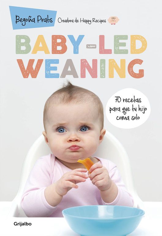 Baby led weaning 70 recetas para que tu hijo coma solo